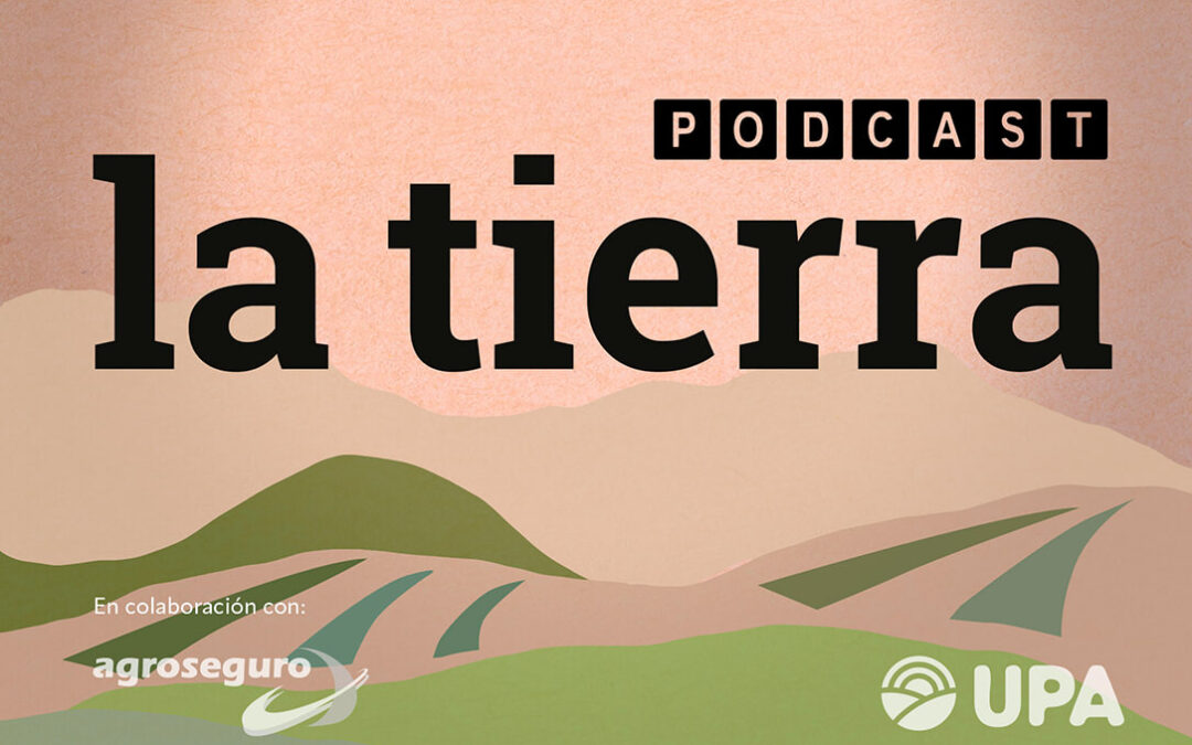 UPA y Fademur lanzan LA TIERRA Podcast para dar cabida a voces de la agricultura, la ganadería y el medio rural